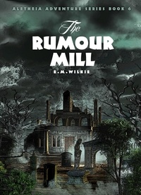  E M Wilkie - The Rumour Mill - Aletheia Adventure Series, #6.