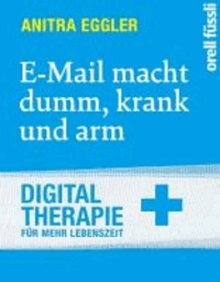 E-Mail macht dumm, krank und arm. - Digital Therapie für mehr Lebenszeit.