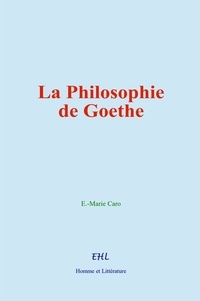 E. -Marie Caro - La Philosophie de Goethe.