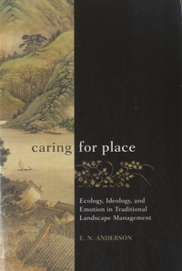 E. N. Anderson - Caring for Place - Ecology, Ideology and Emotion in Traditional Landscape Management.