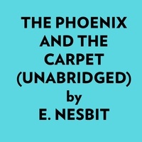  E. Nesbit et  AI Marcus - The Phoenix And The Carpet (Unabridged).