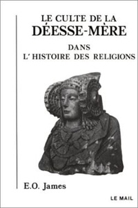 E-O James - Le Culte de la Déesse-Mère dans l'histoire des religions.