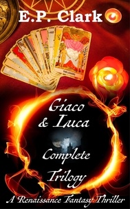  E.P. Clark - Giaco &amp; Luca Complete Trilogy: A Renaissance Fantasy Thriller.