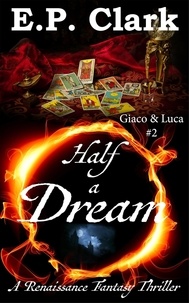 E.P. Clark - Half a Dream: A Renaissance Fantasy Thriller - Giaco &amp; Luca, #2.