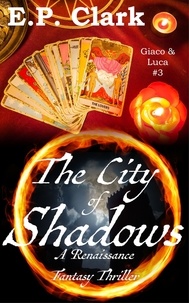  E.P. Clark - The City of Shadows: A Renaissance Fantasy Thriller - Giaco &amp; Luca, #3.