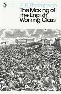 E. P. Thompson - The Making of the English Working Class.