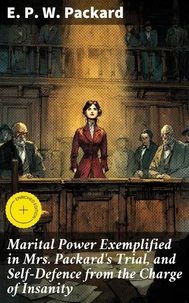 Marital Power Exemplified in Mrs. Packard's Trial, and Self-Defence from the Charge of Insanity