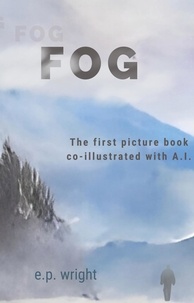 e.p. wright - FOG: The First Picture Book Co-Illustrated With A.I. - A.I. (And I)™ Series.