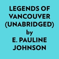 E. Pauline Johnson et  AI Marcus - Legends Of Vancouver (Unabridged).