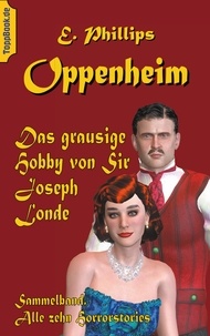 E. Phillips Oppenheim et Klaus-Dieter Sedlacek - Das grausige Hobby von Sir Joseph Londe - Sammelband. Alle zehn Horrorstories.