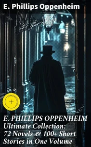 E. PHILLIPS OPPENHEIM Ultimate Collection: 72 Novels &amp; 100+ Short Stories in One Volume