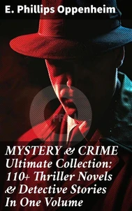 MYSTERY &amp; CRIME Ultimate Collection: 110+ Thriller Novels &amp; Detective Stories In One Volume