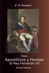 ENTRE APOSTÓLICOS Y HEREJES, El Rey Fernando VII