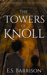  E.S. Barrison - The Towers of Knoll - The Life &amp; Death Cycle, #3.