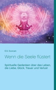 E.S. Duncan - Wenn die Seele flüstert - Spirituelle Gedanken über das Leben, die Liebe, Glück, Trauer und Verlust.