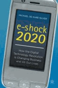 e-shock 2020 - How the Digital Technology Revolution Is Changing Business and All Our Lives.