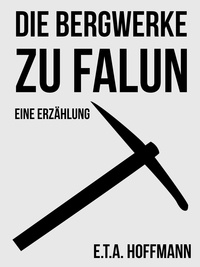 E. T. A. Hoffmann - Die Bergwerke zu Falun - Eine Erzählung.