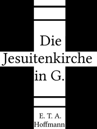 E. T. A. Hoffmann - Die Jesuitenkirche in G..