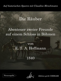 E. T. A. Hoffmann et Claudine Hirschmann - Die Räuber - Abenteuer zweier Freunde auf einem Schloss in Böhmen - Auf historischen Spuren mit Claudine Hirschmann.