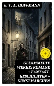 Gesammelte Werke: Romane + Fantasy-Geschichten + Kunstmärchen