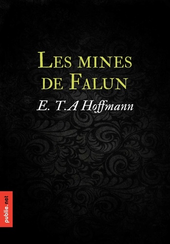 Les mines de Falun. quatre histoires fantastiques du grand maître E.T.A. Hoffmann