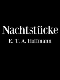 E. T. A. Hoffmann - Nachtstücke.