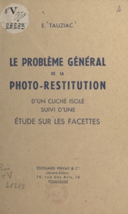 E. Tauziac - Le problème général de la photo-restitution d'un cliché isolé - Suivi d'une étude sur les facettes.