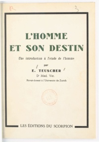 E. Teuscher - L'homme et son destin - Une introduction à l'étude de l'homme.
