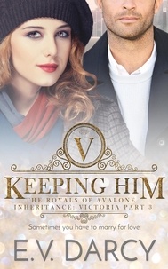  E.V. Darcy - Keeping Him - The Royals of Avalone, #3.