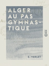 E. Verlet - Alger au pas gymnastique - Excursions à la Trappe de Staouéli, aux gorges de la Chiffa et Blidah.