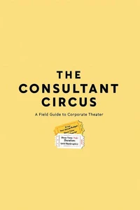 The Consultant Circus: A Field Guide To Corporate Theater
