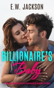  E.W. Jackson - Billionaire’s Baby: A Mistaken Identity Romance Short Story - Hot Billionaires, #3.