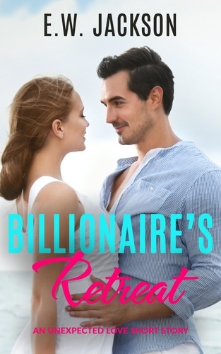  E.W. Jackson - Billionaire’s Retreat: An Unexpected Love Short Story - Hot Billionaires, #2.