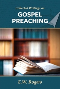  E. W. Rogers - E. W. Rogers on Gospel Preaching - Collected Writings of E. W. Rogers.