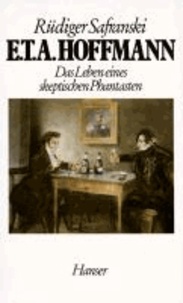 E. T. A. Hoffmann - Das Leben eines skeptischen Phantasten.