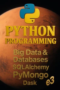 Python Programming: Big Data &amp; Databases, SQLAlchemy, PyMongo, Dask