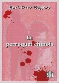 Earl Derr Biggers et Louis Postif - Le perroquet chinois.
