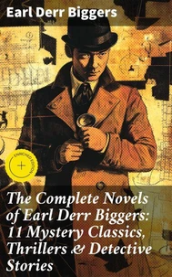 The Complete Novels of Earl Derr Biggers: 11 Mystery Classics, Thrillers &amp; Detective Stories