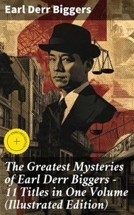 The Greatest Mysteries of Earl Derr Biggers – 11 Titles in One Volume (Illustrated Edition)