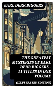 The Greatest Mysteries of Earl Derr Biggers – 11 Titles in One Volume (Illustrated Edition)