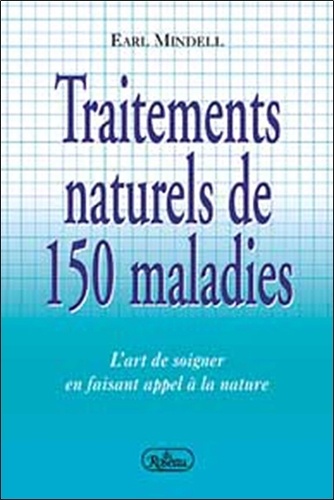Earl Mindell - Traitements naturels de 150 maladies - L'art de soigner en faissant appel à la nature.