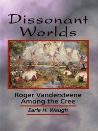 Earle H. Waugh - Dissonant Worlds - Roger Vandersteene among the Cree.