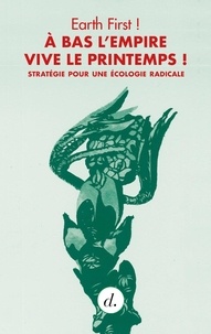  Earth First ! - A bas l'empire vive le printemps ! - Stratégie pour une écologie radicale.