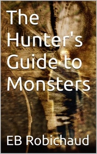  EB Robichaud - The Hunter's Guide to Monsters.