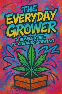 The Everyday Grower: A Simple Guide to Organic Growing