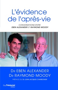 Eben Alexander et Raymond Moody - L'évidence de l'après-vie : Conversations.