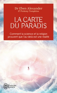 Eben Alexander - La carte du paradis - Comment la science et la religion prouvent que l'au-delà est une réalité.