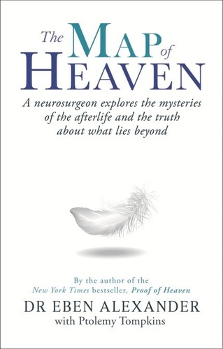 The Map of Heaven. A neurosurgeon explores the mysteries of the afterlife and the truth about what lies beyond