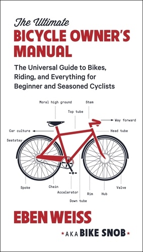 The Ultimate Bicycle Owner's Manual. The Universal Guide to Bikes, Riding, and Everything for Beginner and Seasoned Cyclists