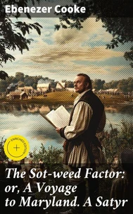 The Sot-weed Factor: or, A Voyage to Maryland. A Satyr